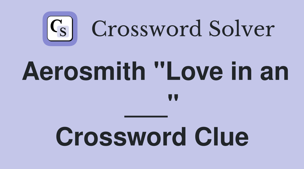 Aerosmith "Love in an ___" Crossword Clue