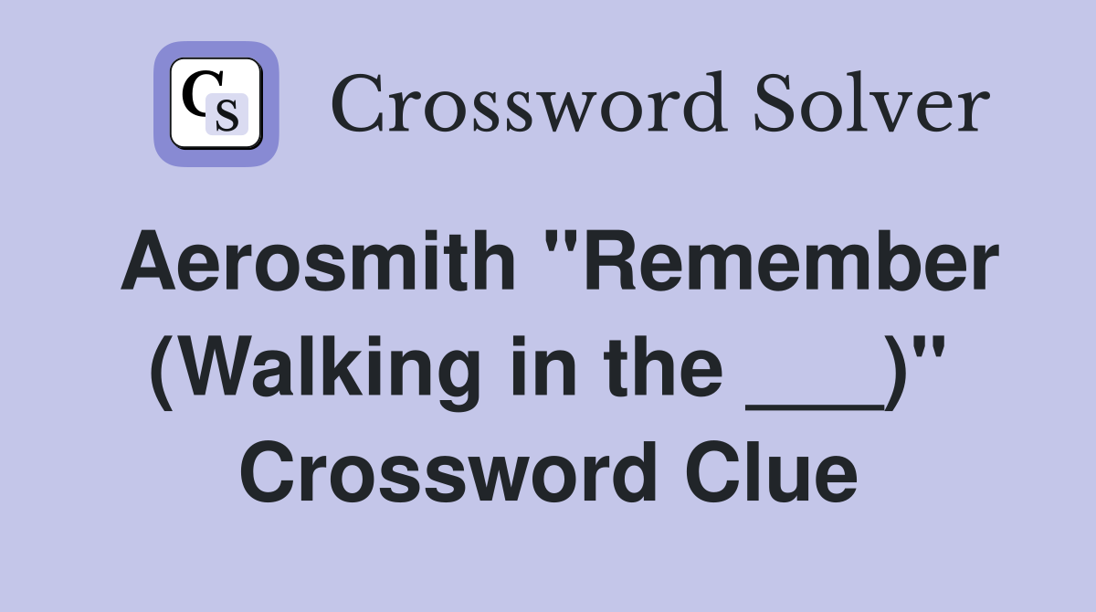 Aerosmith "Remember (Walking in the ___)" Crossword Clue