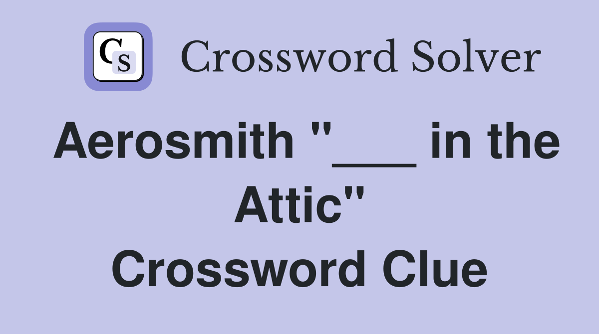 Aerosmith "___ in the Attic" Crossword Clue