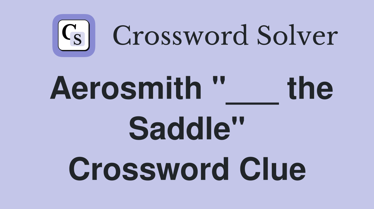 Aerosmith "___ the Saddle" Crossword Clue