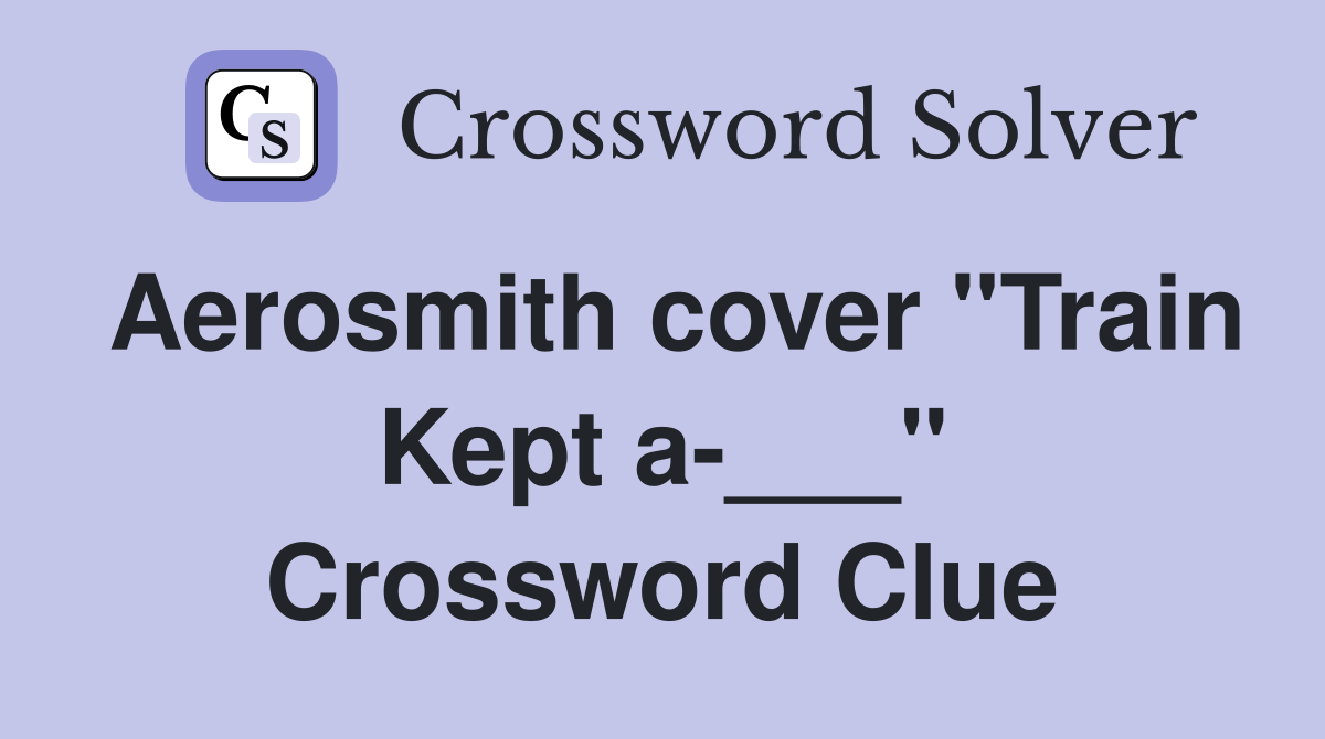 Aerosmith cover "Train Kept a-___" Crossword Clue