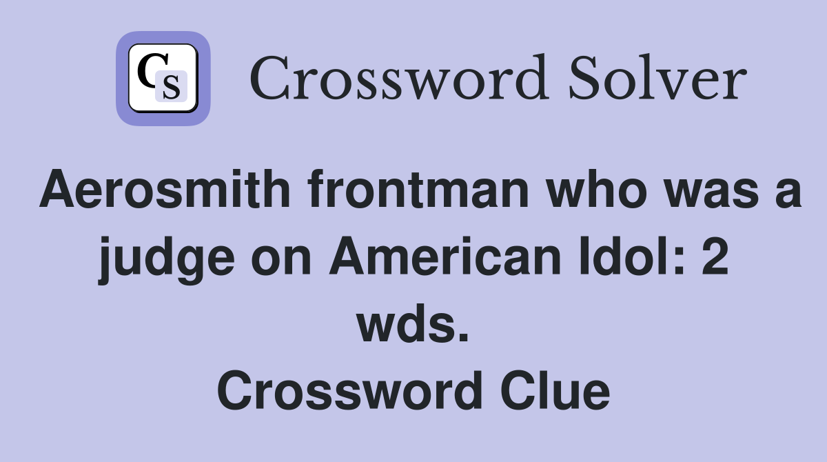 Aerosmith frontman who was a judge on American Idol: 2 wds. Crossword Clue