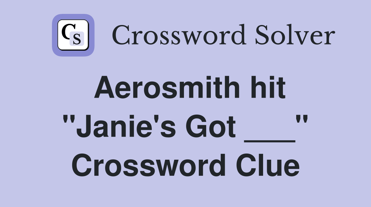Aerosmith hit "Janie's Got ___" Crossword Clue