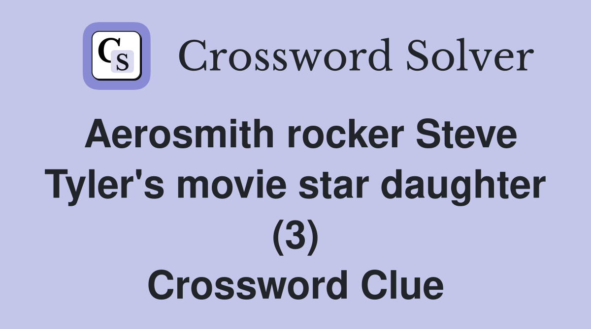 Aerosmith rocker Steve Tyler's movie star daughter (3) Crossword Clue