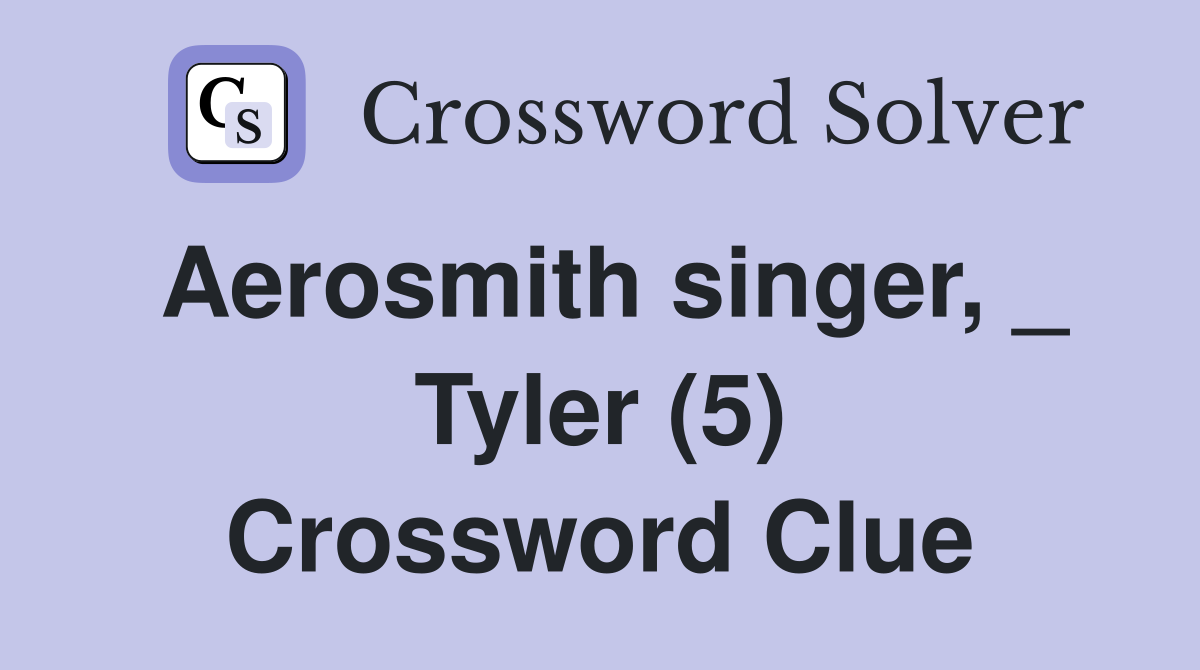 Aerosmith singer, _ Tyler (5) Crossword Clue