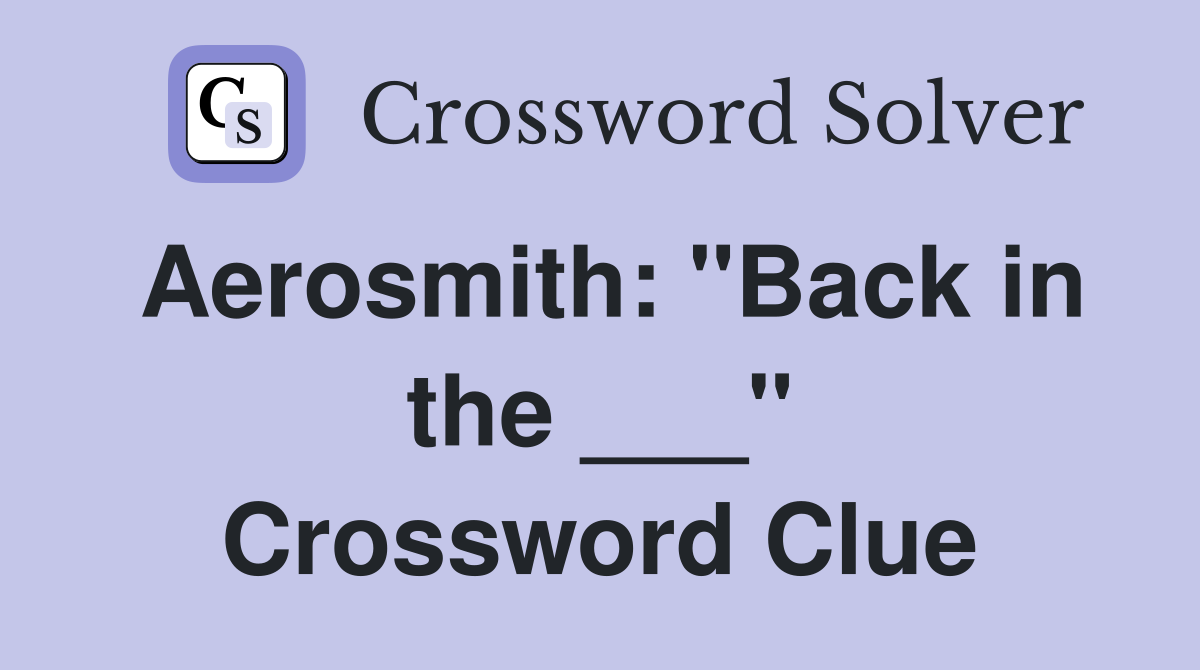 Aerosmith: "Back in the ___" Crossword Clue