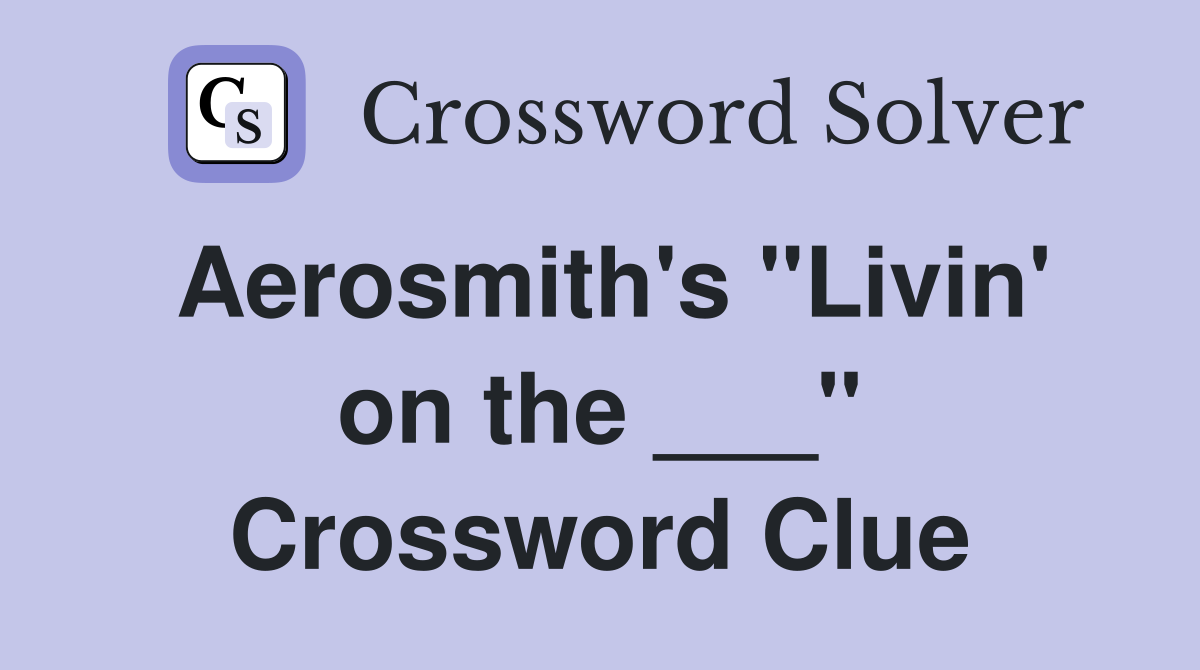 Aerosmith's "Livin' on the ___" Crossword Clue