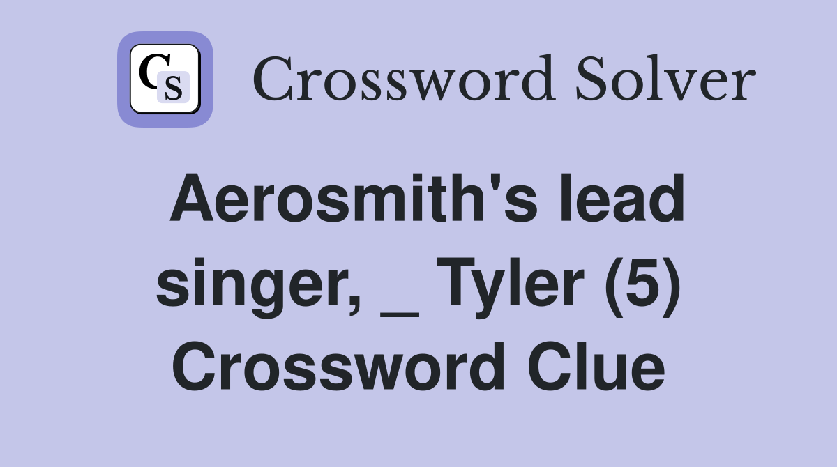 Aerosmith's lead singer, _ Tyler (5) Crossword Clue