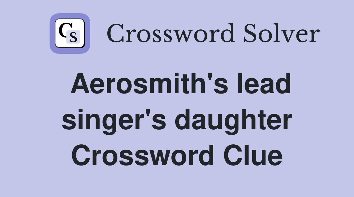 Aerosmith's lead singer's daughter Crossword Clue
