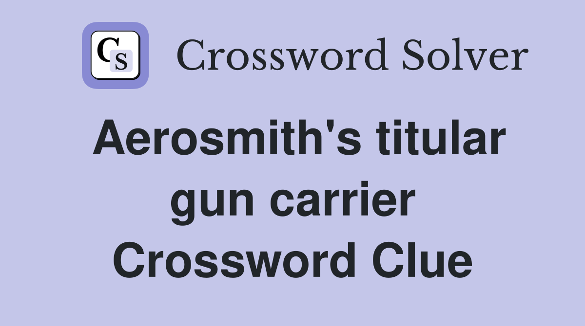 Aerosmith's titular gun carrier Crossword Clue