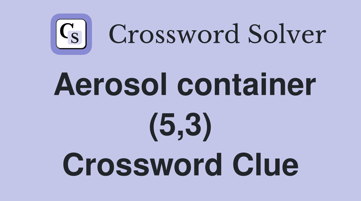 Aerosol container (5,3) Crossword Clue