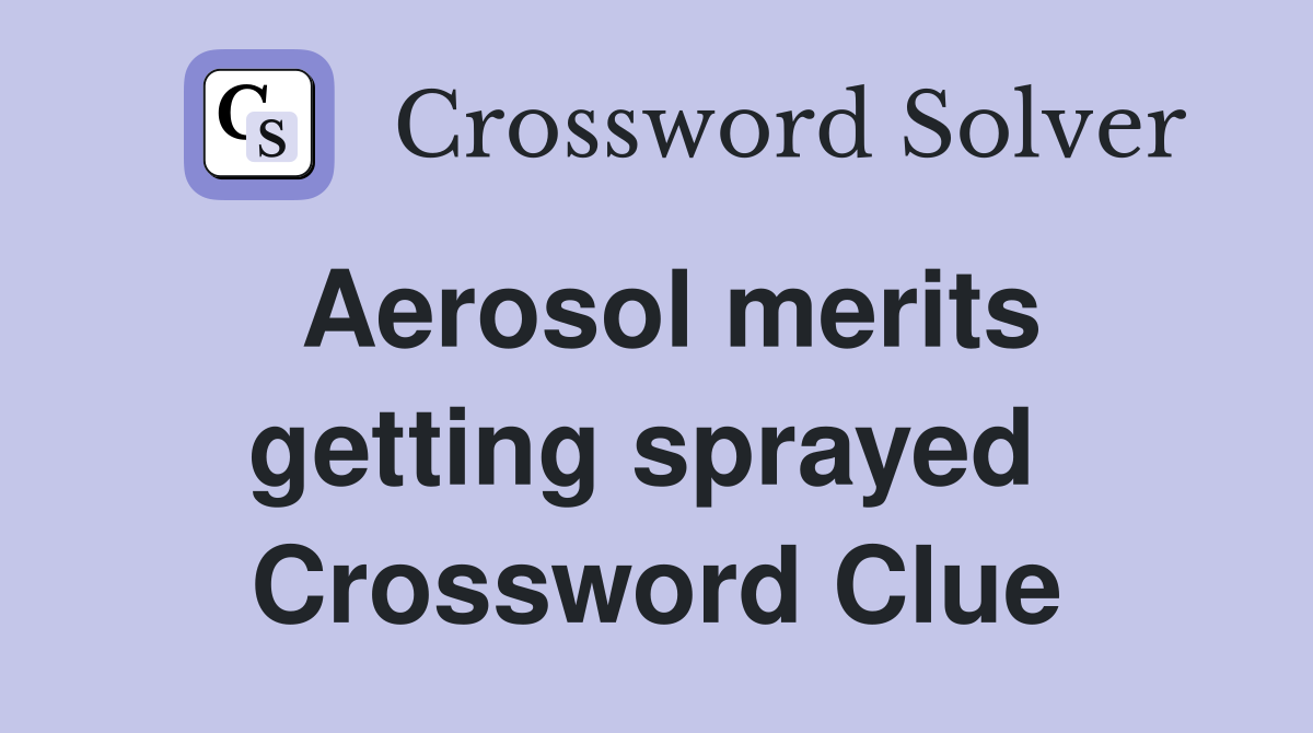Aerosol merits getting sprayed  Crossword Clue