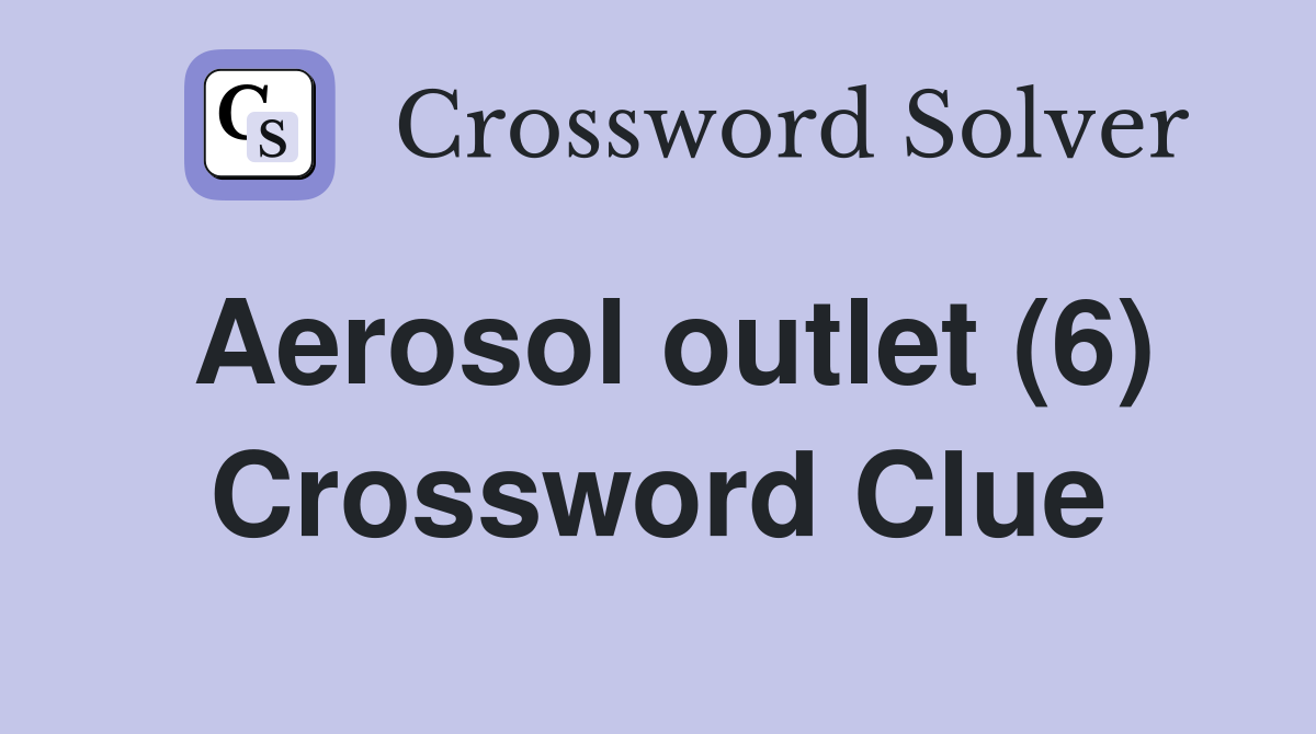Aerosol outlet (6) Crossword Clue