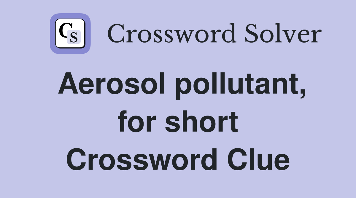 Aerosol pollutant, for short Crossword Clue
