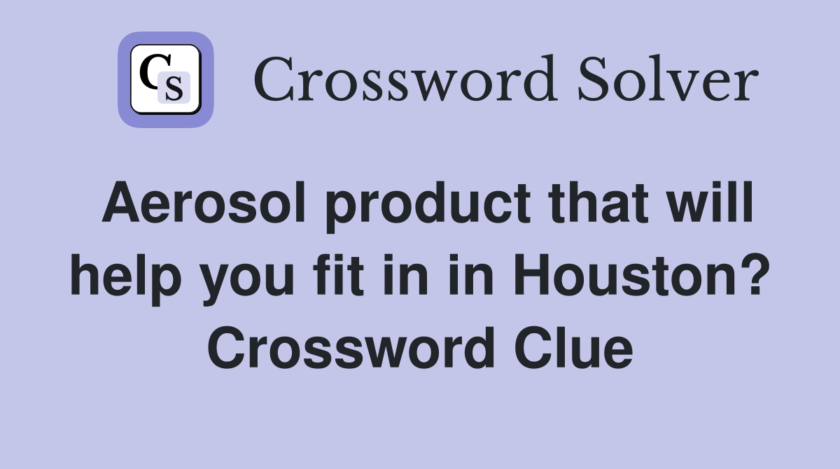 Aerosol product that will help you fit in in Houston? Crossword Clue