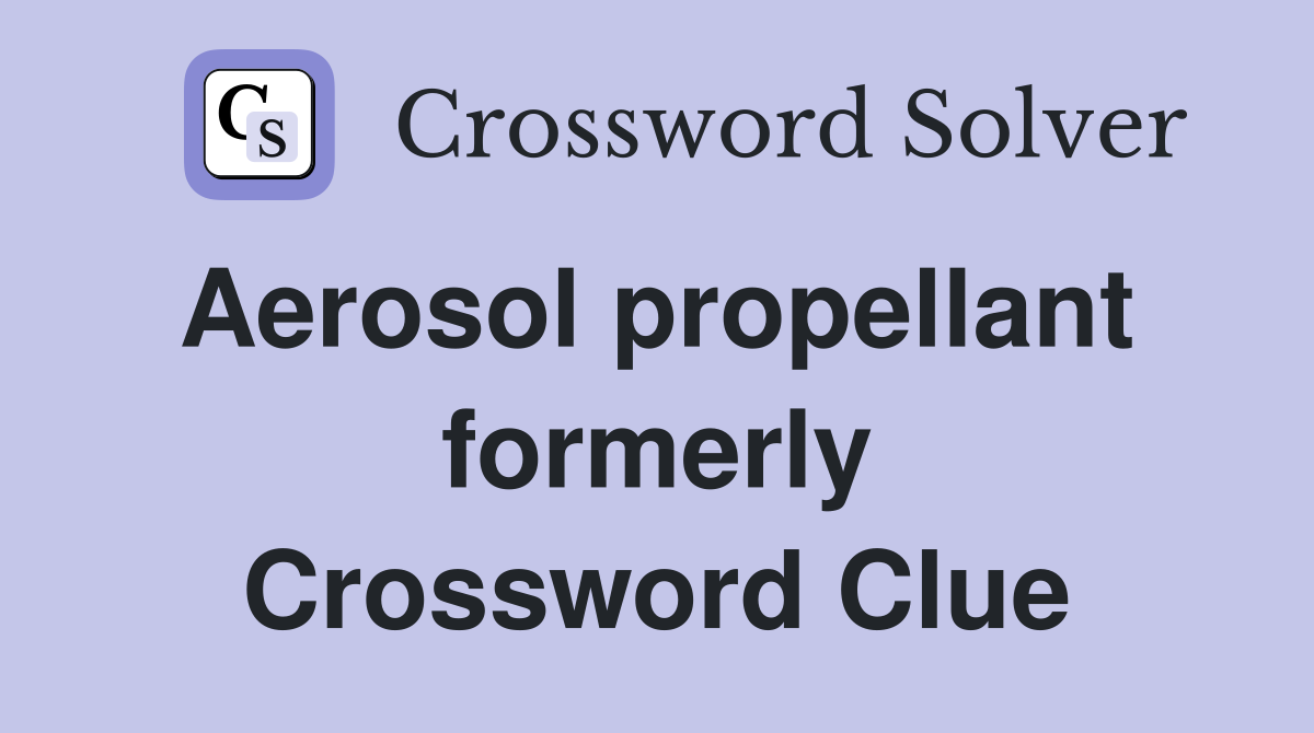 Aerosol propellant  formerly Crossword Clue
