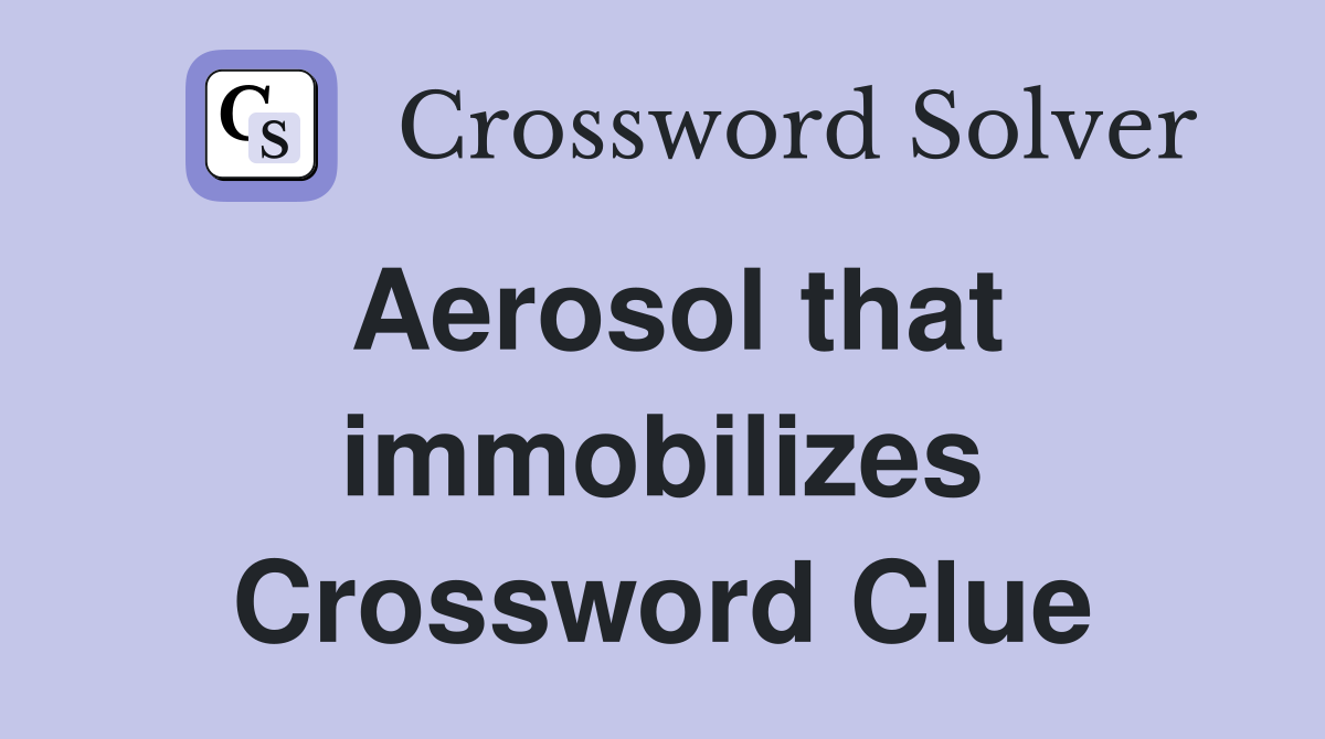 Aerosol that immobilizes Crossword Clue
