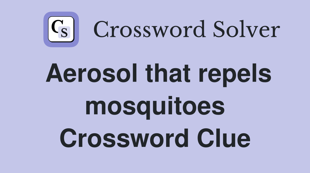 Aerosol that repels mosquitoes Crossword Clue