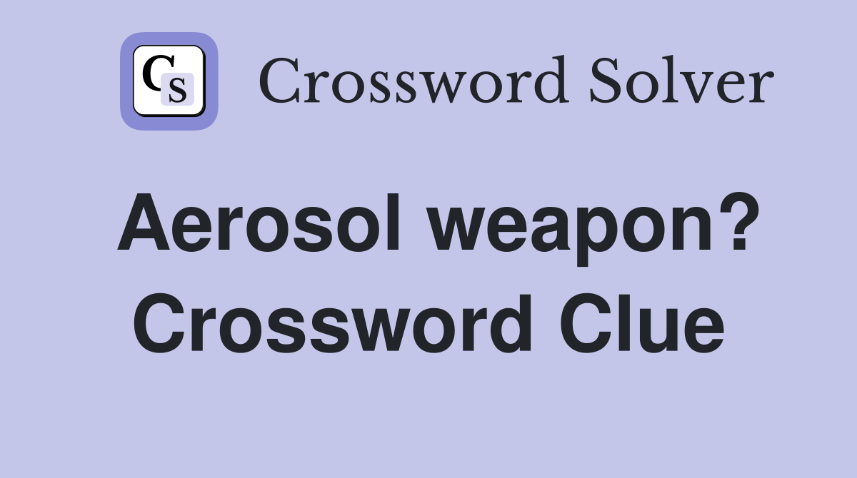 Aerosol weapon? Crossword Clue