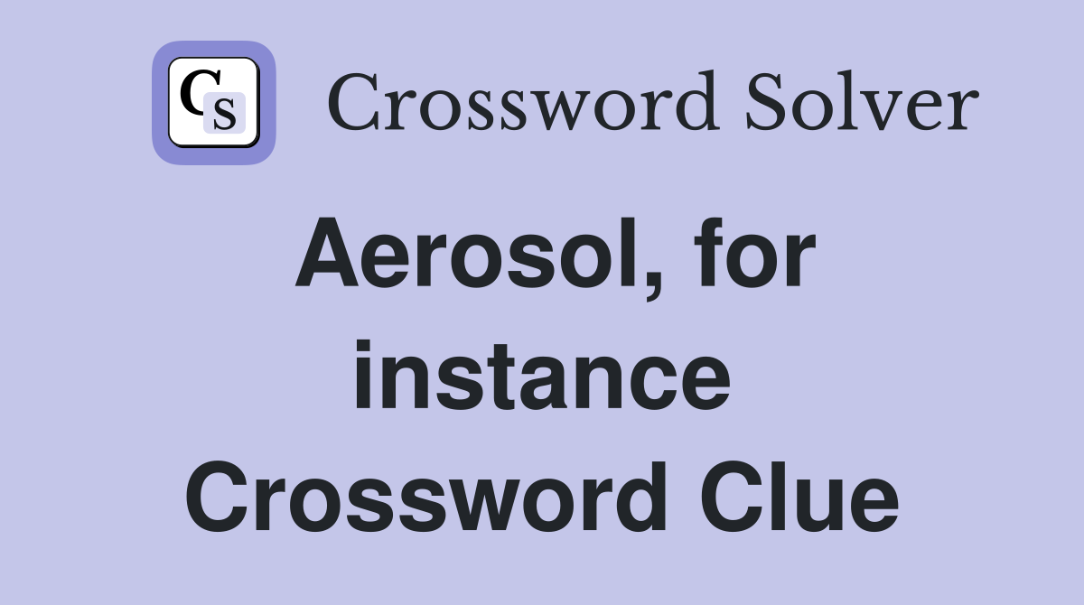 Aerosol, for instance Crossword Clue