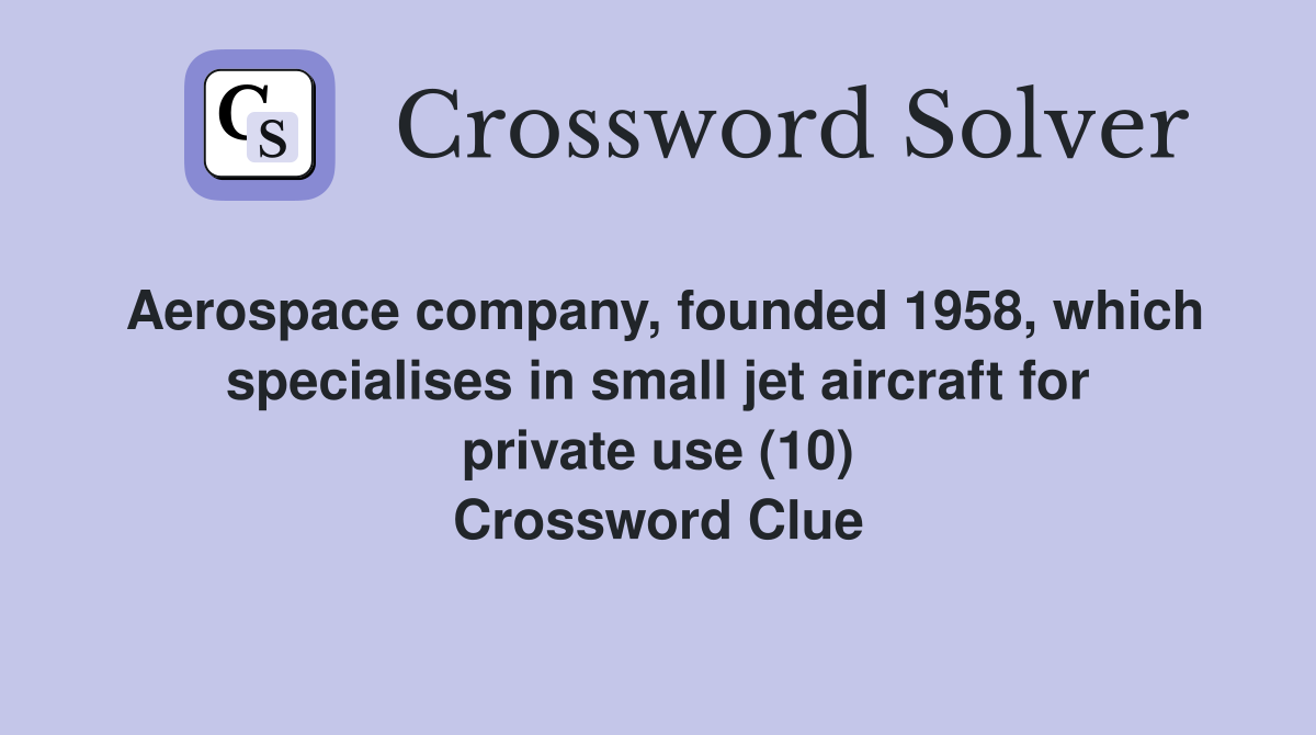 Aerospace company, founded 1958, which specialises in small jet aircraft for private use (10) Crossword Clue
