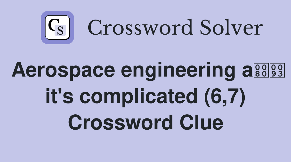 Aerospace engineering a it's complicated (6,7) Crossword Clue