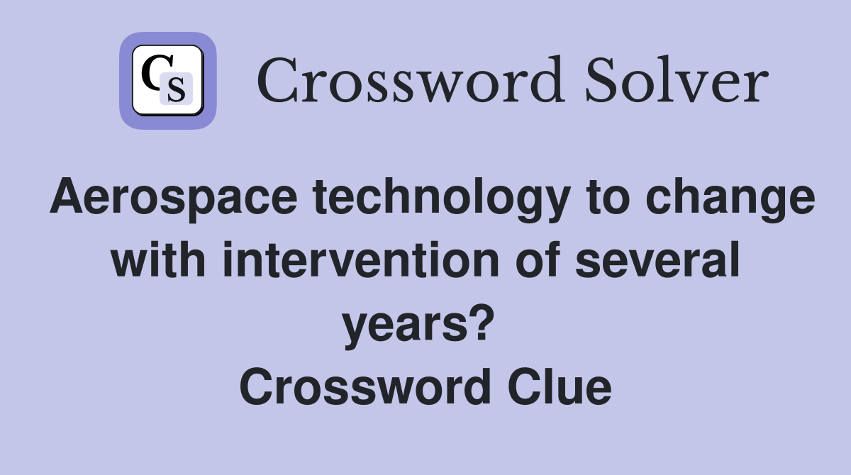 Aerospace technology to change with intervention of several years?  Crossword Clue