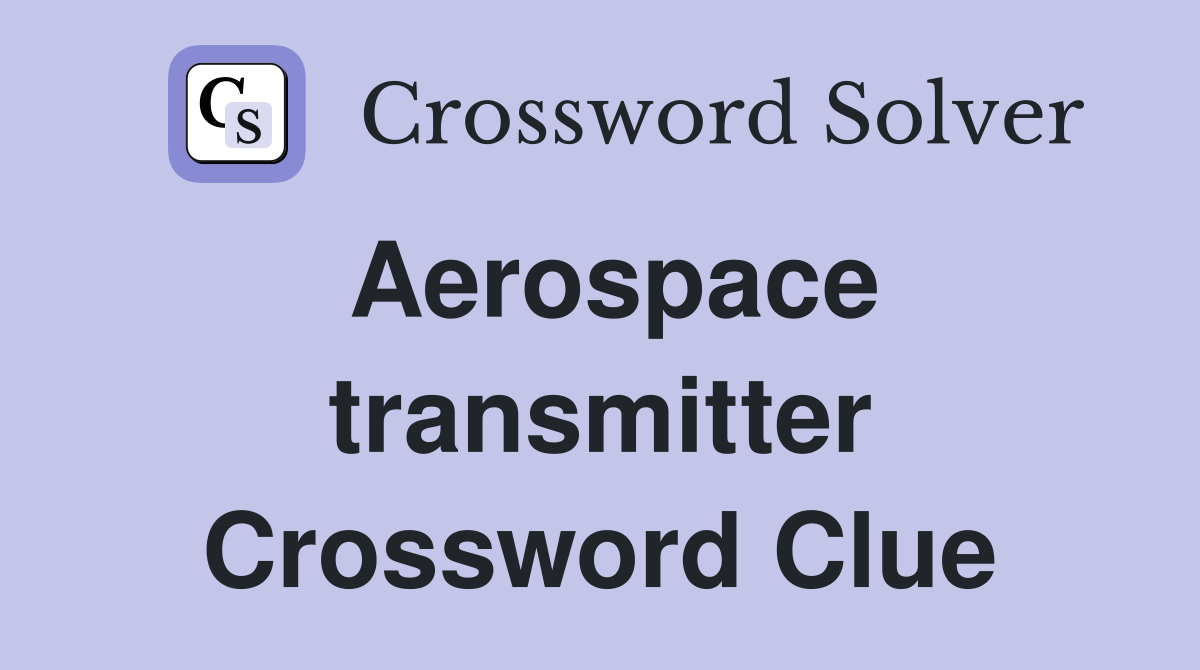 Aerospace transmitter Crossword Clue