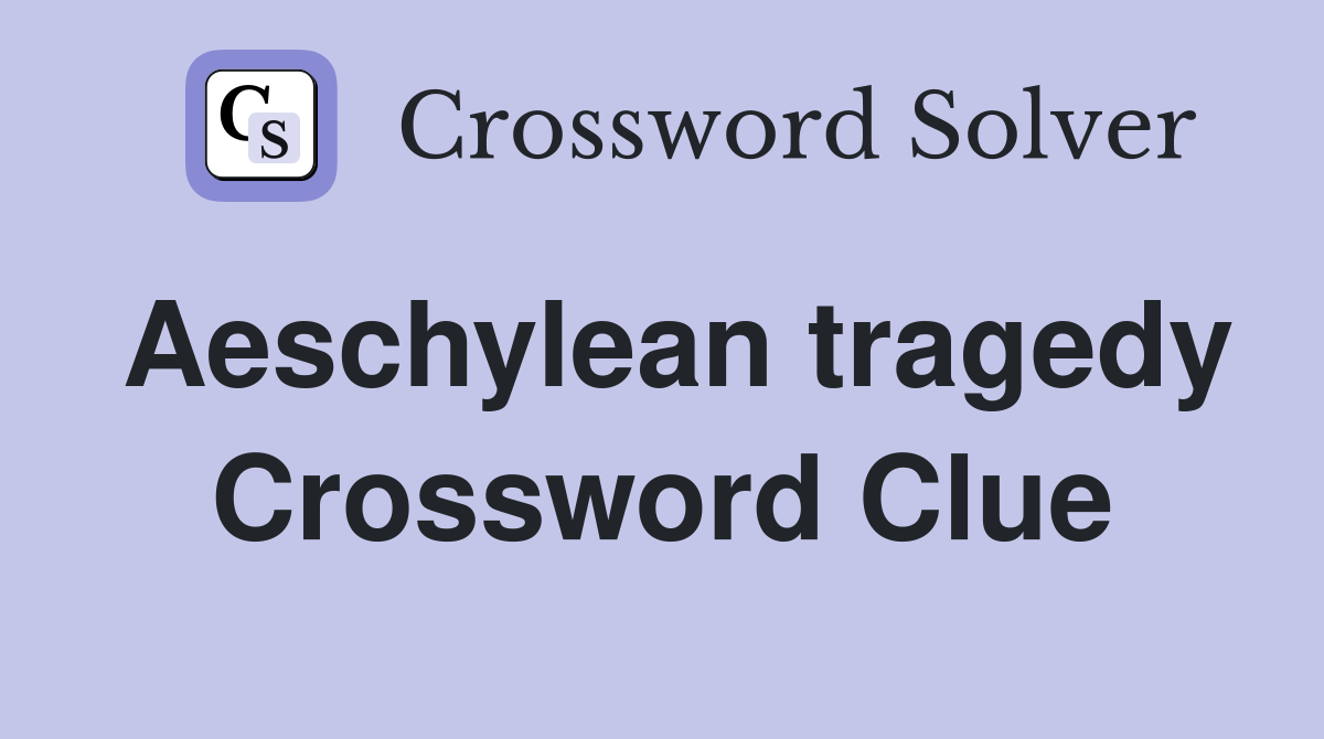 Aeschylean tragedy Crossword Clue