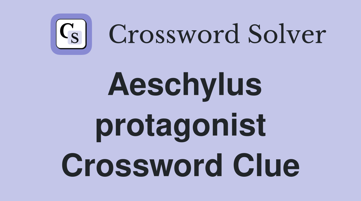 Aeschylus protagonist Crossword Clue