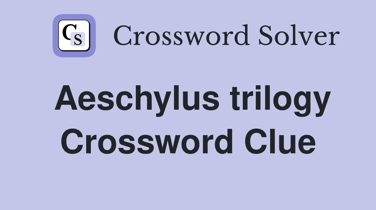 Aeschylus trilogy Crossword Clue
