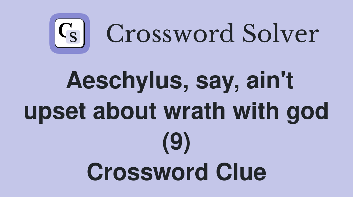 Aeschylus, say, ain't upset about wrath with god (9) Crossword Clue