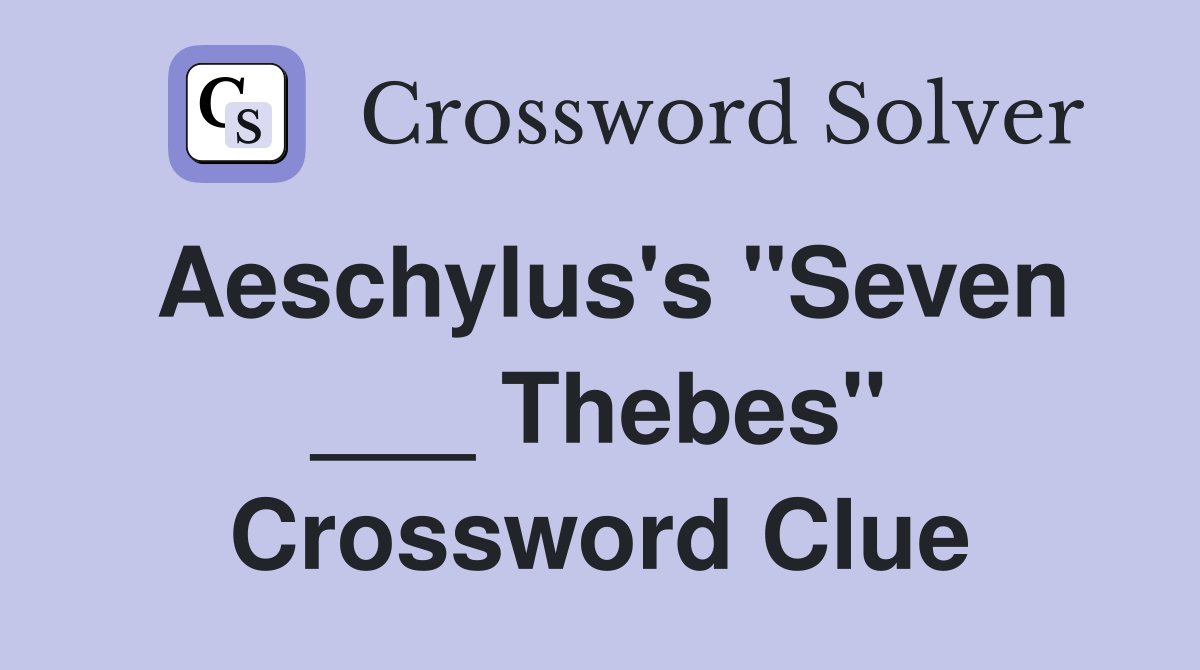 Aeschylus's "Seven ___ Thebes" Crossword Clue
