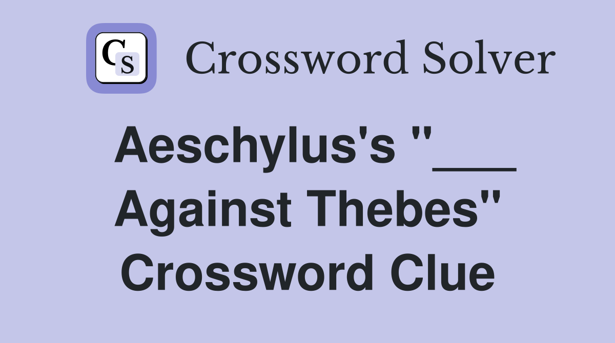Aeschylus's "___ Against Thebes" Crossword Clue