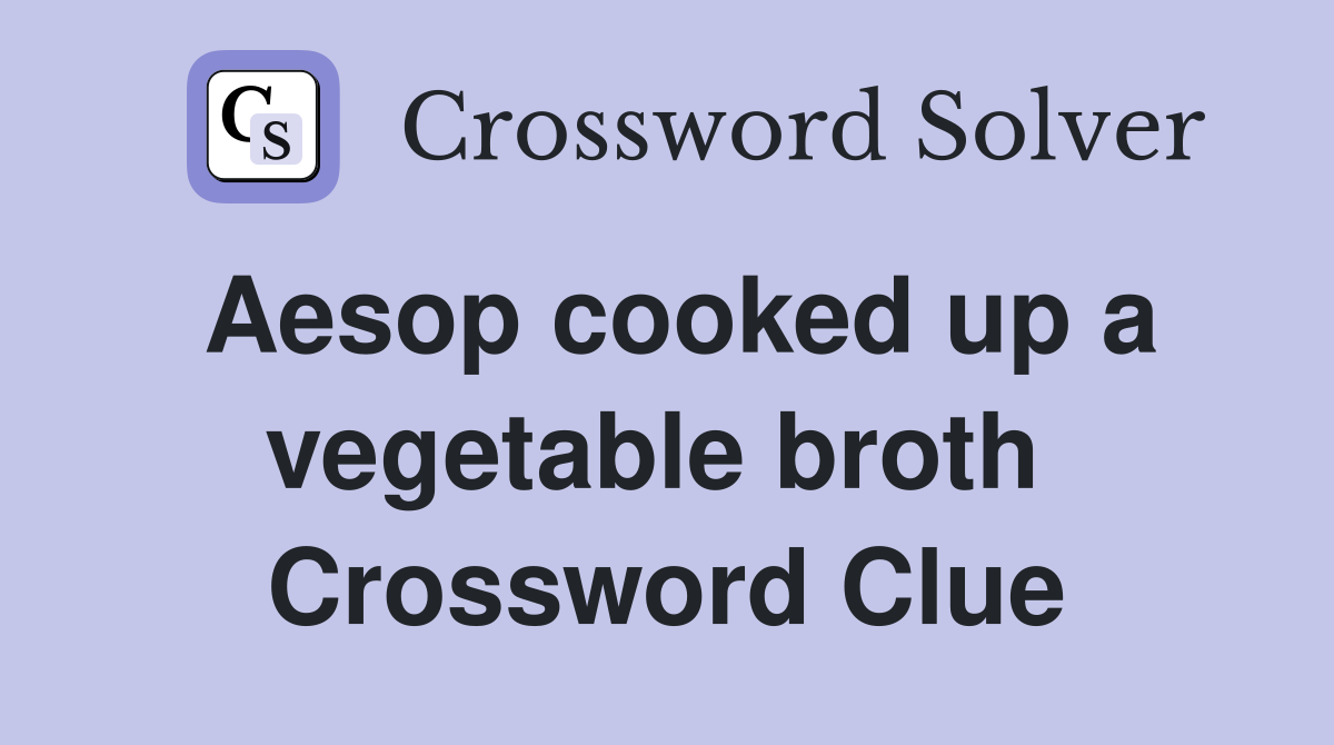 Aesop cooked up a vegetable broth  Crossword Clue