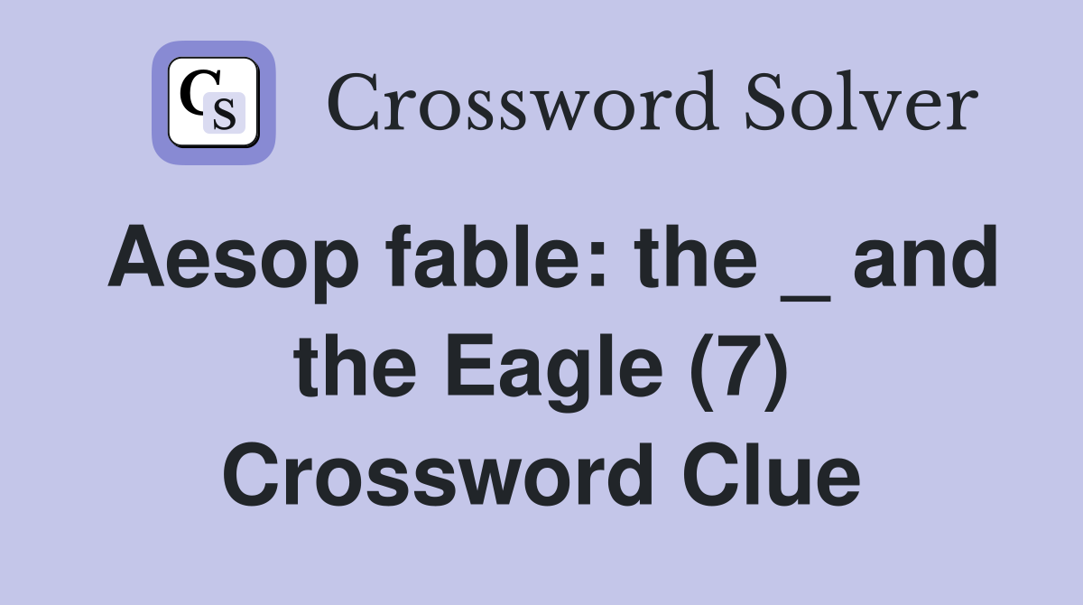 Aesop fable: the _ and the Eagle (7) Crossword Clue