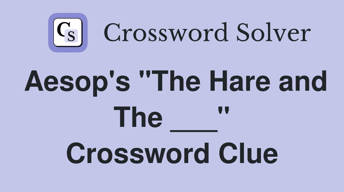 Aesop's "The Hare and The ___" Crossword Clue