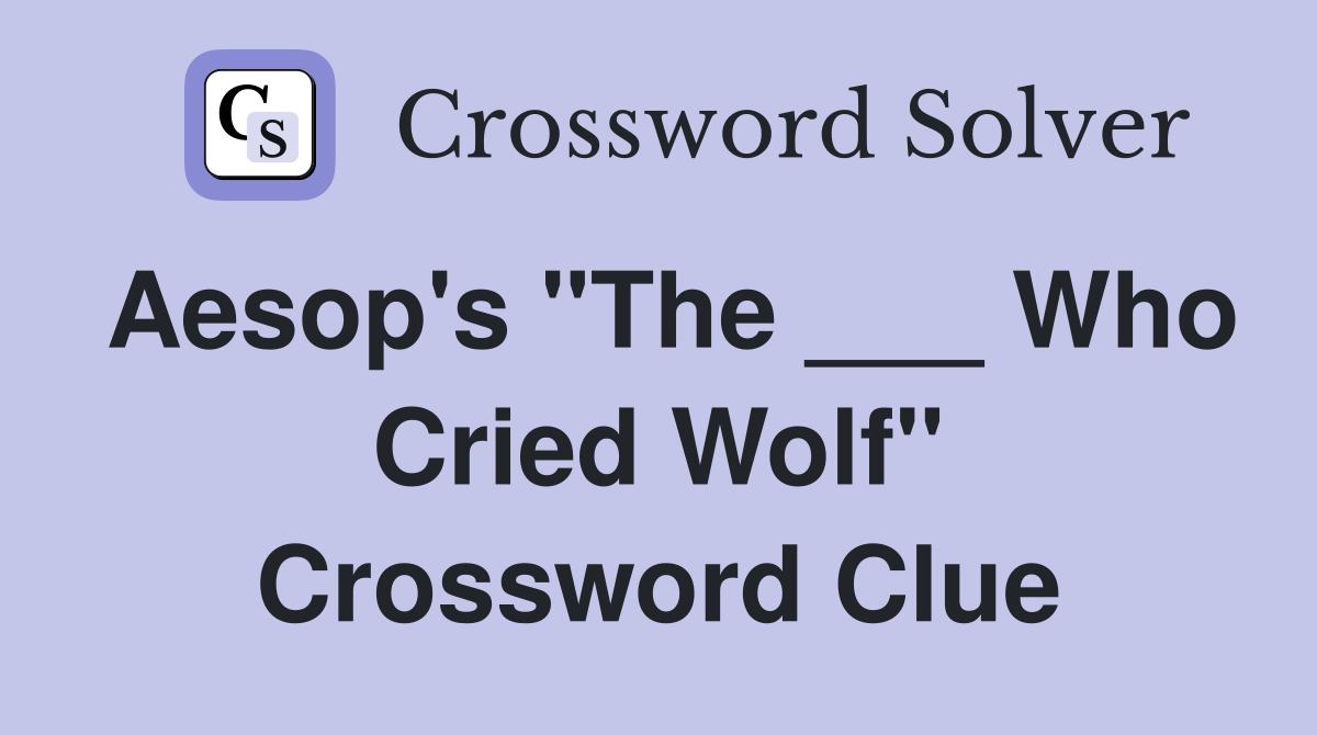 Aesop's "The ___ Who Cried Wolf" Crossword Clue
