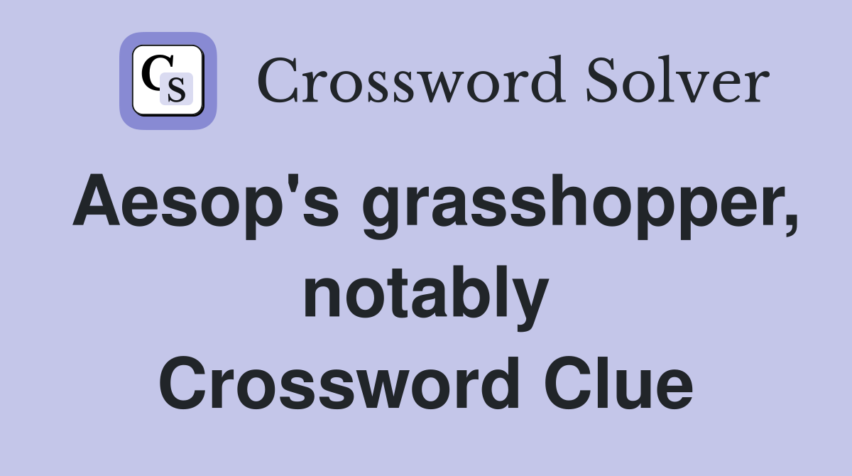 Aesop's grasshopper, notably Crossword Clue