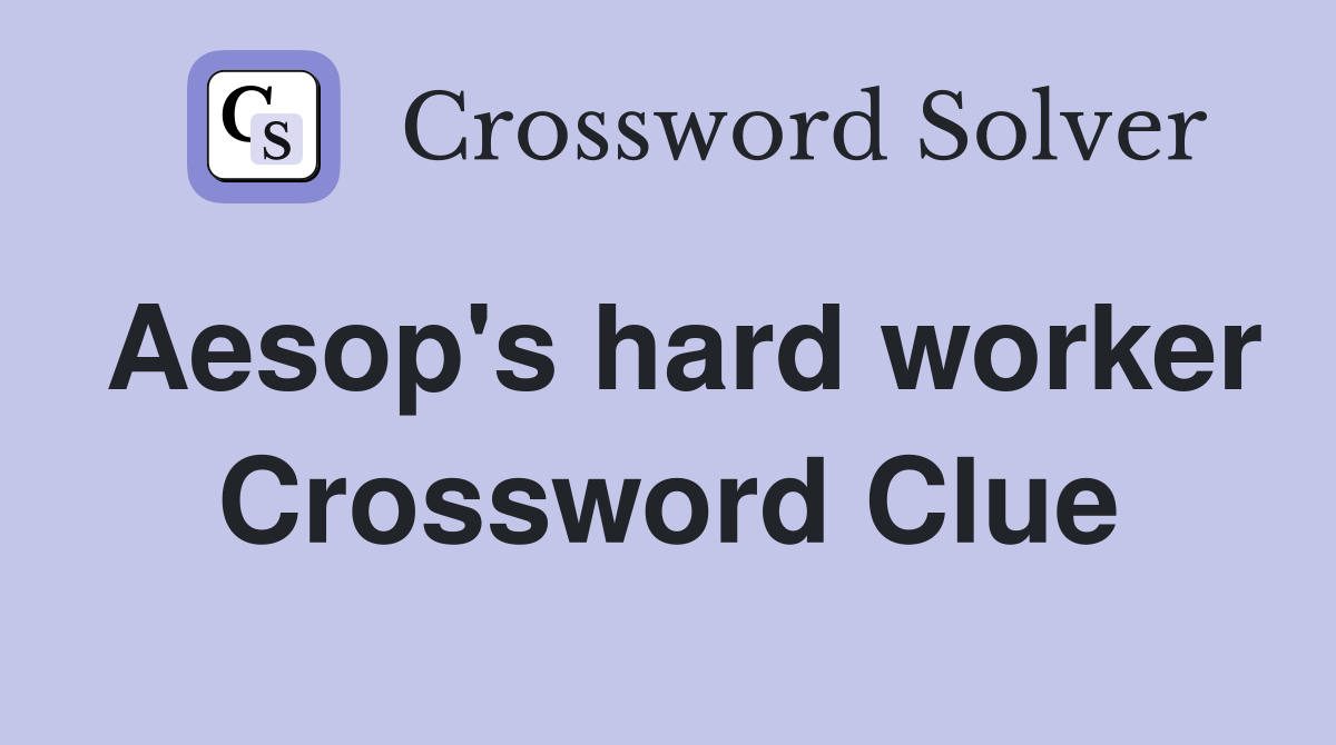 Aesop's hard worker Crossword Clue