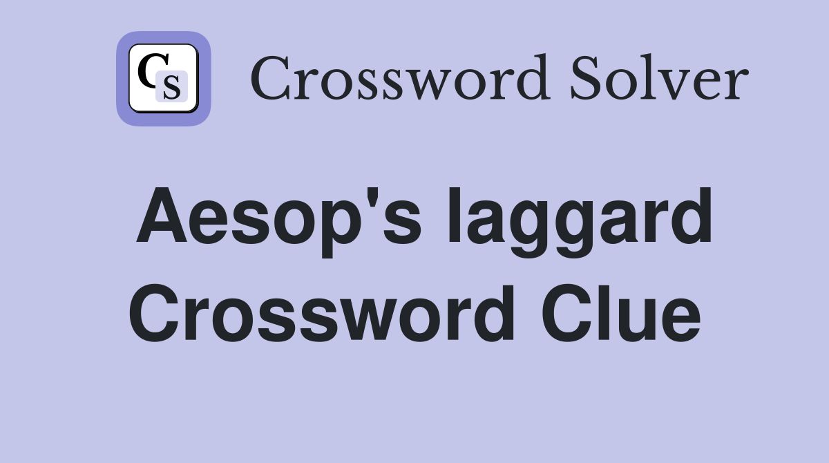 Aesop's laggard Crossword Clue