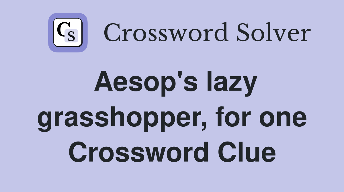 Aesop's lazy grasshopper, for one Crossword Clue