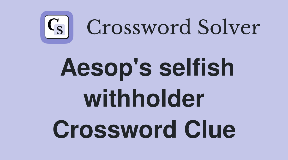 Aesop's selfish withholder Crossword Clue