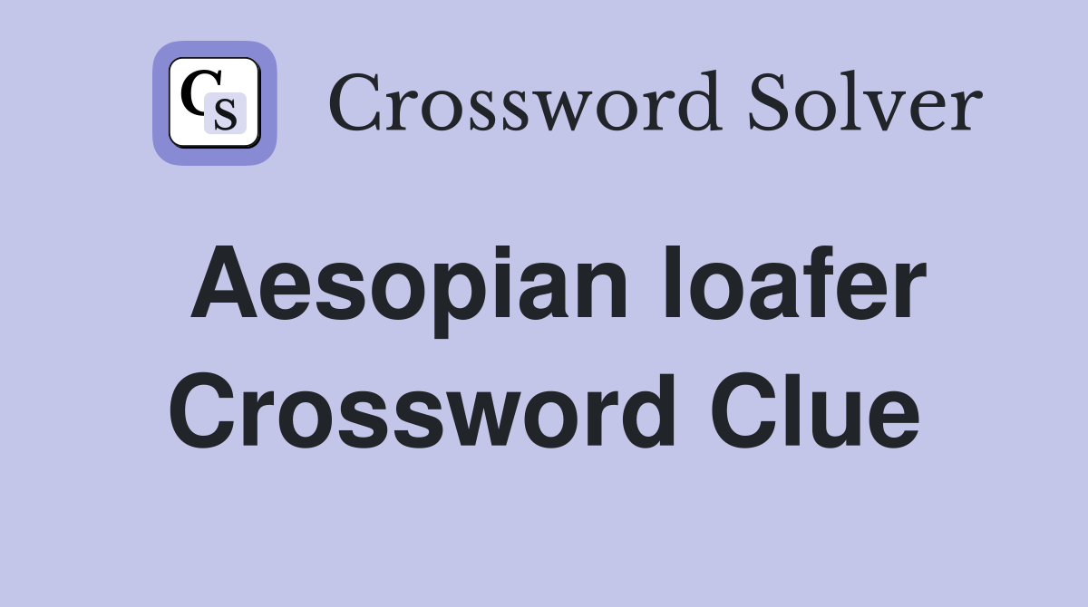 Aesopian loafer Crossword Clue
