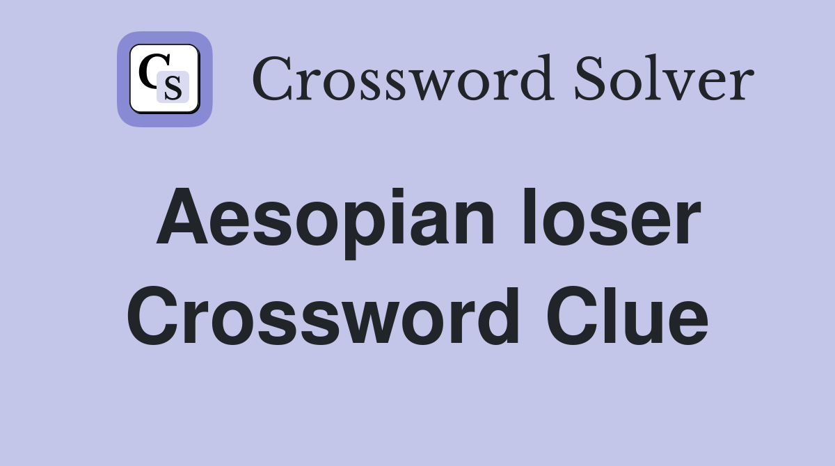 Aesopian loser Crossword Clue