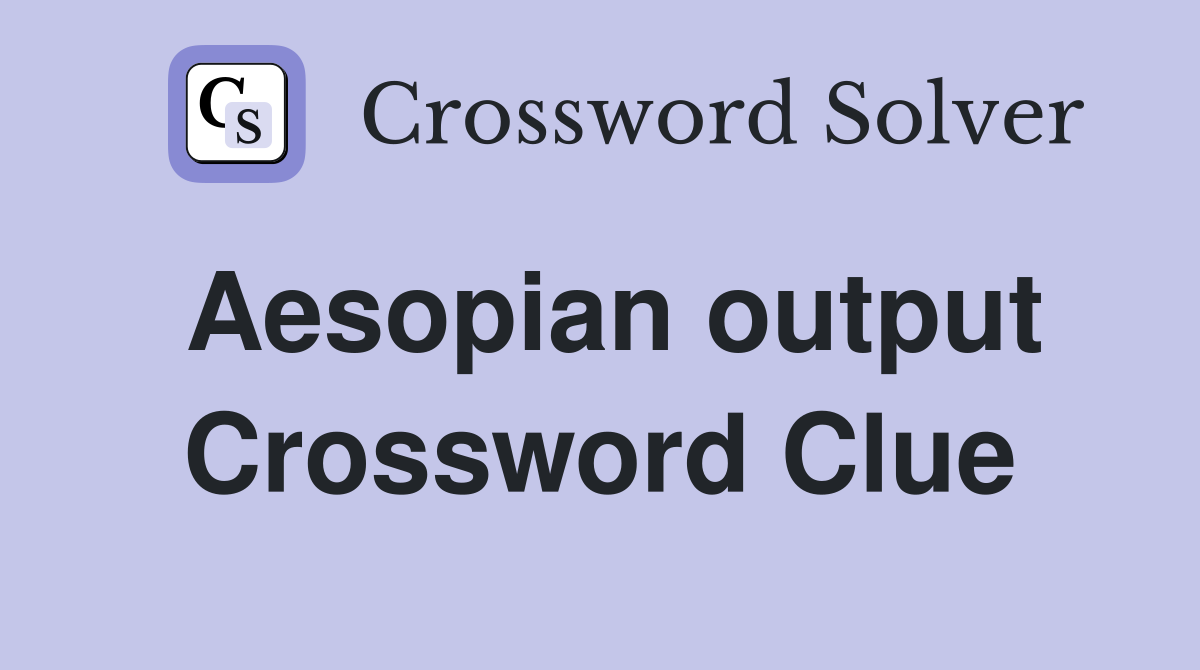 Aesopian output Crossword Clue