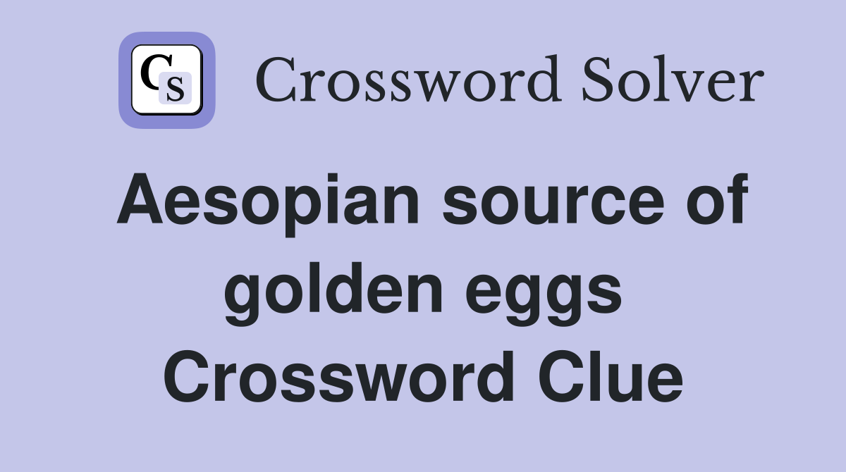 Aesopian source of golden eggs Crossword Clue