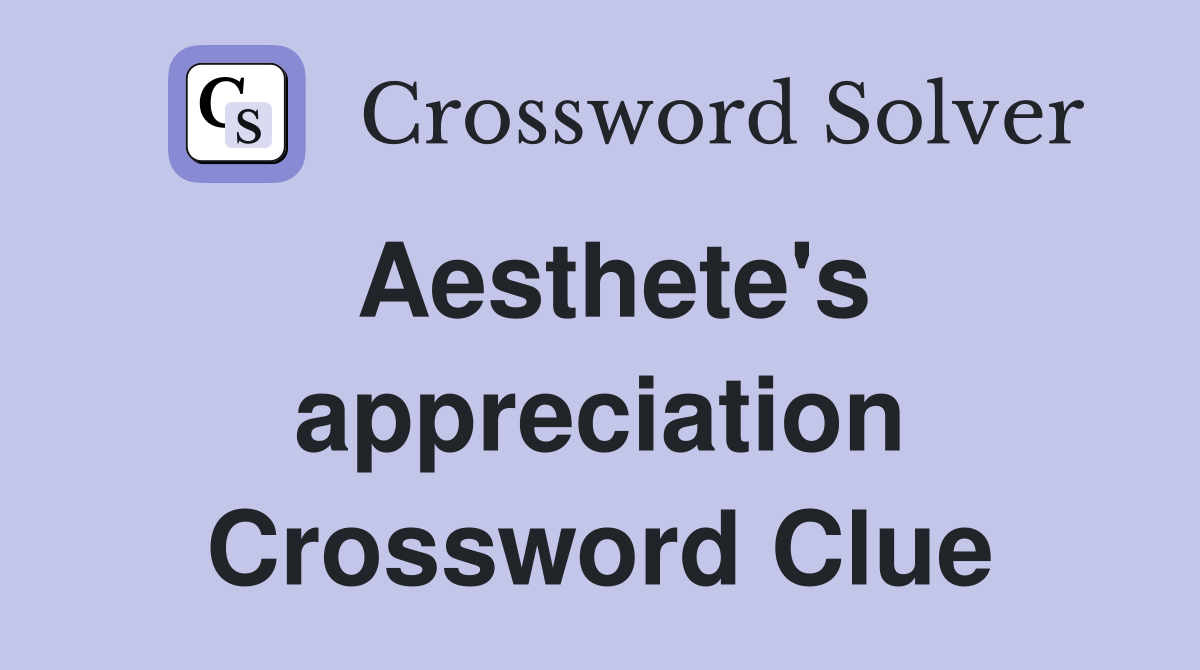 Aesthete's appreciation Crossword Clue