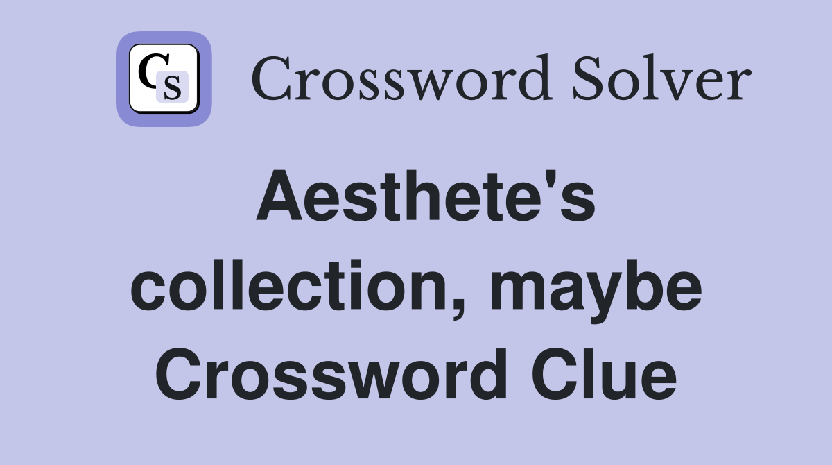 Aesthete's collection, maybe Crossword Clue