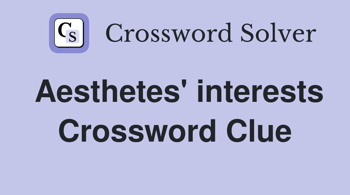 Aesthetes' interests Crossword Clue